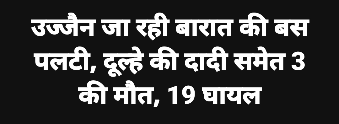 मुरैना से उज्जैन जा रही एक खुशियों भरी बारात गुरुवार सुबह राजगढ़ जिले के ब्यावरा में दर्दनाक हादसे का शिकार हो गई
